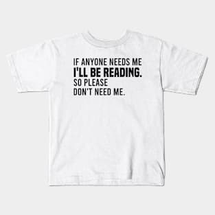 If Anyone Needs Me I'll Be Reading So Please Don't Need Me Kids T-Shirt